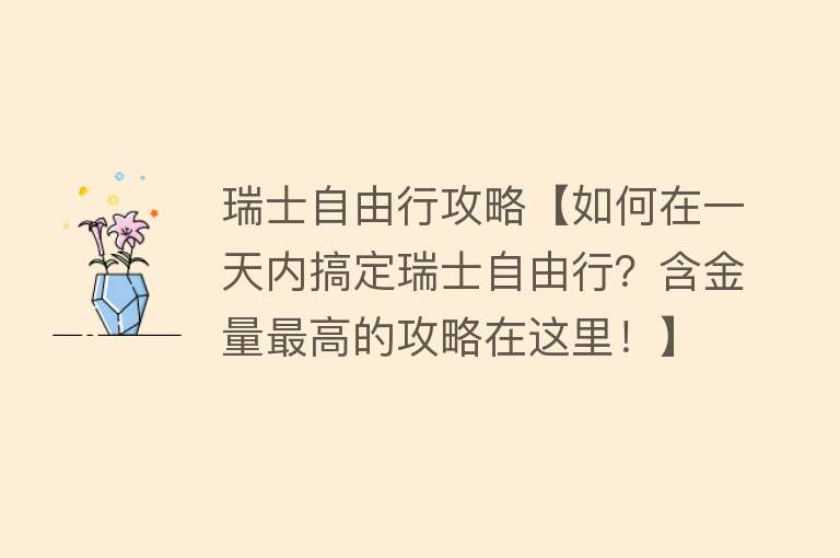 瑞士自由行攻略【如何在一天内搞定瑞士自由行？含金量最高的攻略在这里！】