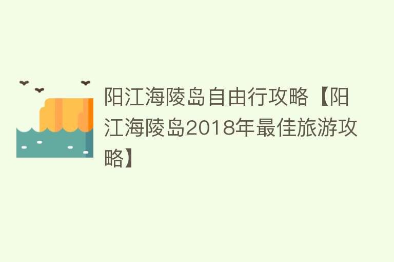 阳江海陵岛自由行攻略【阳江海陵岛2018年最佳旅游攻略】