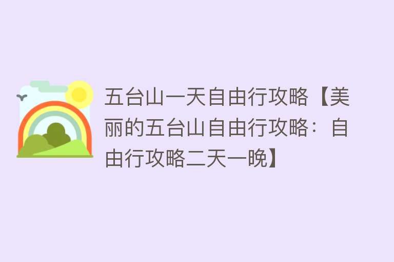 五台山一天自由行攻略【美丽的五台山自由行攻略：自由行攻略二天一晚】