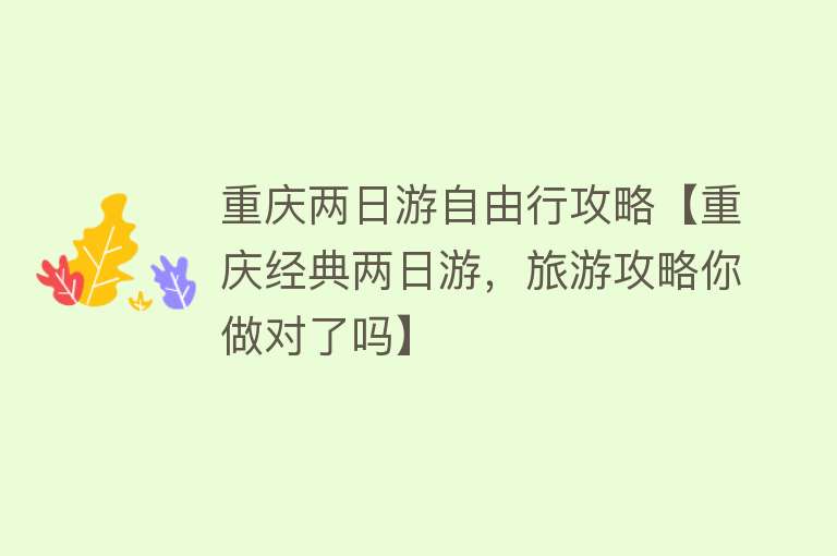 重庆两日游自由行攻略【重庆经典两日游，旅游攻略你做对了吗】