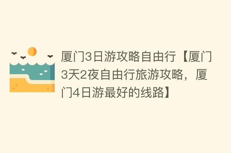 厦门3日游攻略自由行【厦门3天2夜自由行旅游攻略，厦门4日游最好的线路】