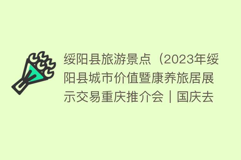 绥阳县旅游景点（2023年绥阳县城市价值暨康养旅居展示交易重庆推介会｜国庆去哪儿？绥阳这些自然美景等你来打卡！）