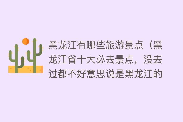 黑龙江有哪些旅游景点（黑龙江省十大必去景点，没去过都不好意思说是黑龙江的）