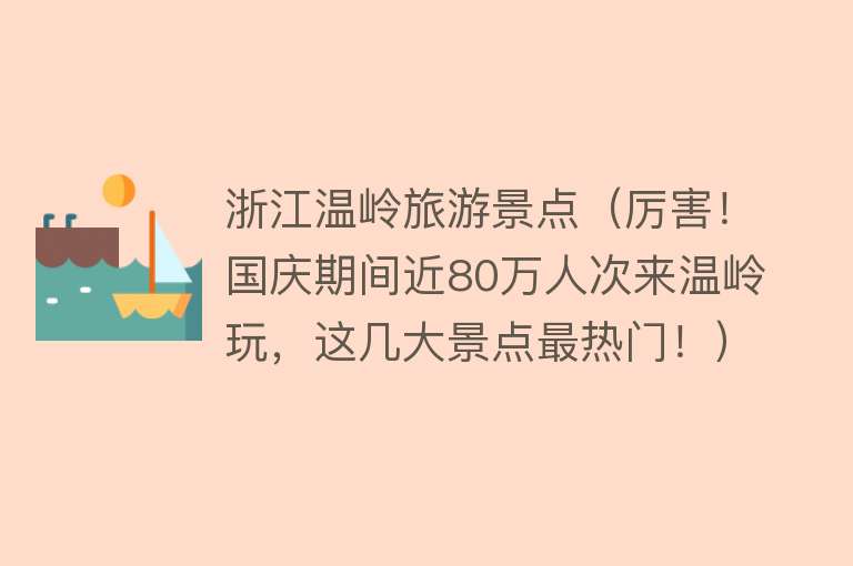 浙江温岭旅游景点（厉害！国庆期间近80万人次来温岭玩，这几大景点最热门！）