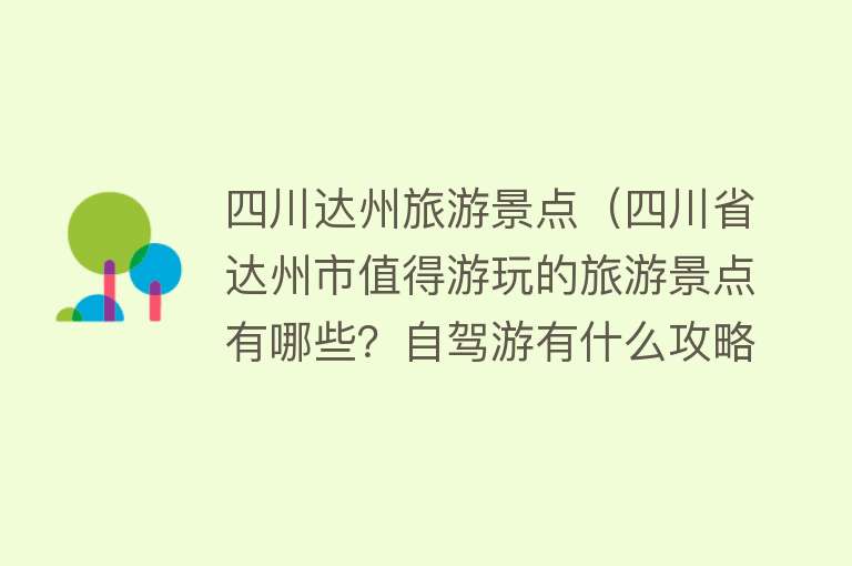 四川达州旅游景点（四川省达州市值得游玩的旅游景点有哪些？自驾游有什么攻略？）