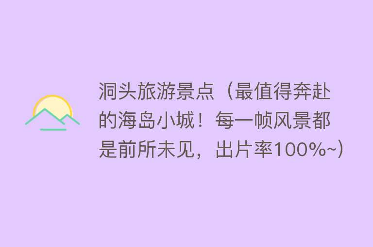 洞头旅游景点（最值得奔赴的海岛小城！每一帧风景都是前所未见，出片率100%~）