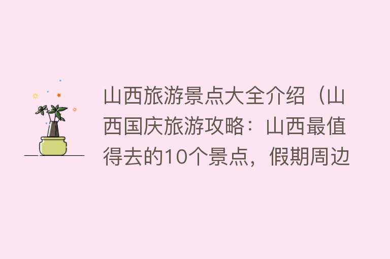 山西旅游景点大全介绍（山西国庆旅游攻略：山西最值得去的10个景点，假期周边游好去处）