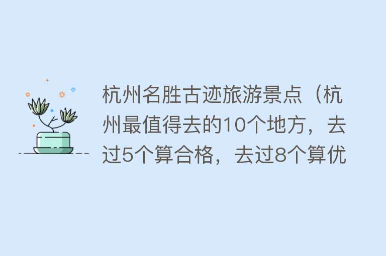 杭州名胜古迹旅游景点（杭州最值得去的10个地方，去过5个算合格，去过8个算优秀）