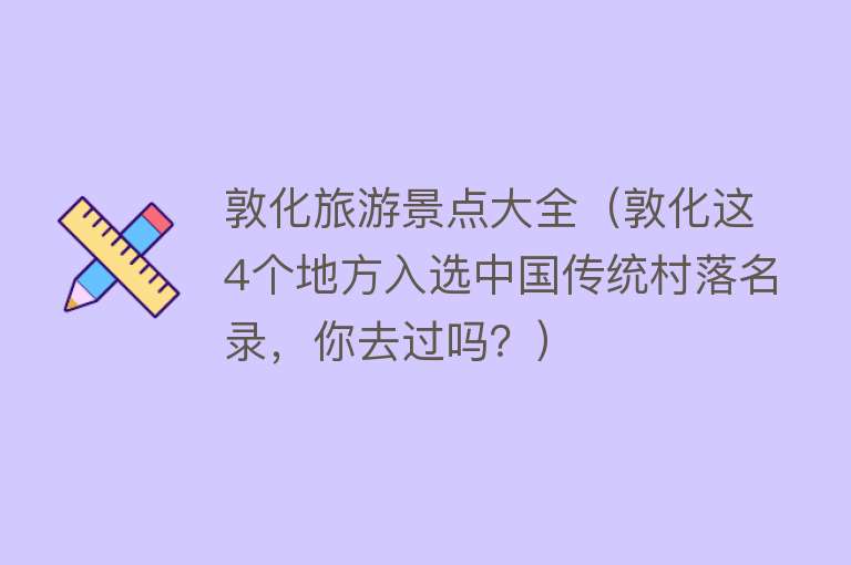 敦化旅游景点大全（敦化这4个地方入选中国传统村落名录，你去过吗？）