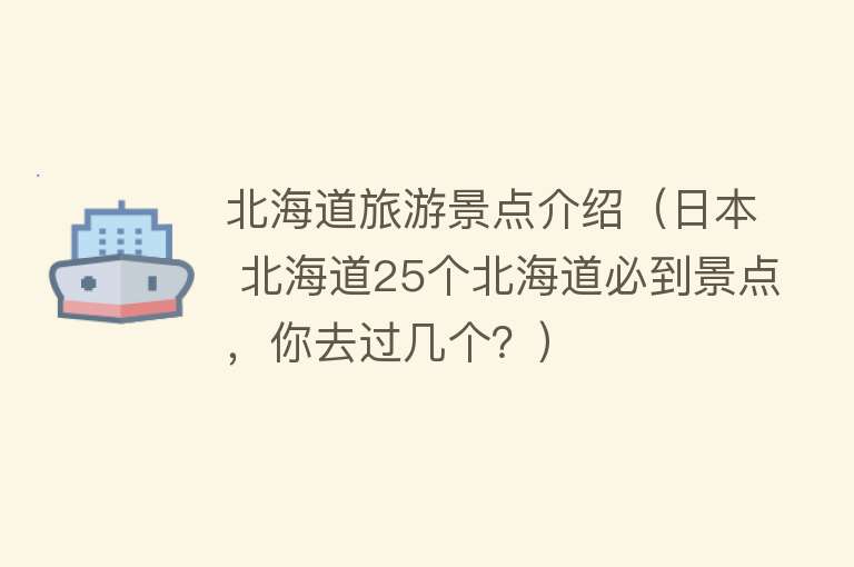 北海道旅游景点介绍（日本 北海道25个北海道必到景点，你去过几个？）