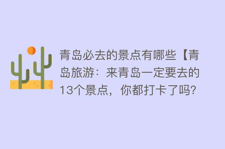 青岛必去的景点有哪些【青岛旅游：来青岛一定要去的13个景点，你都打卡了吗？（上篇）】