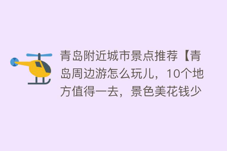 青岛附近城市景点推荐【青岛周边游怎么玩儿，10个地方值得一去，景色美花钱少，先收藏了】