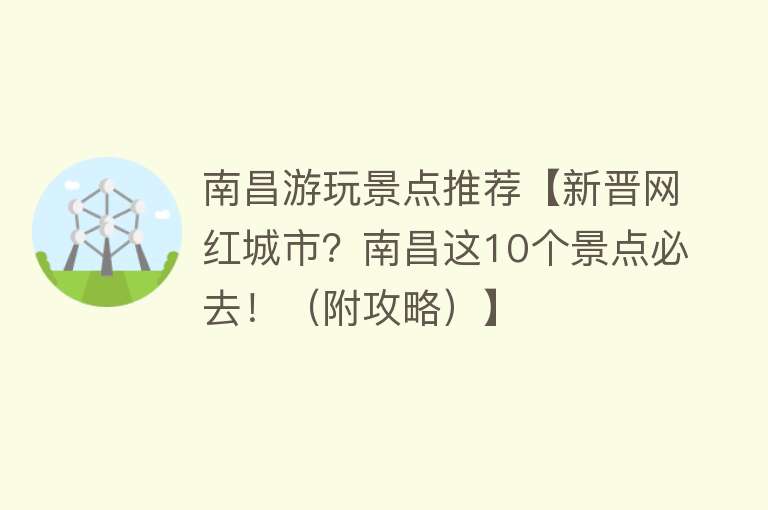 南昌游玩景点推荐【新晋网红城市？南昌这10个景点必去！（附攻略）】