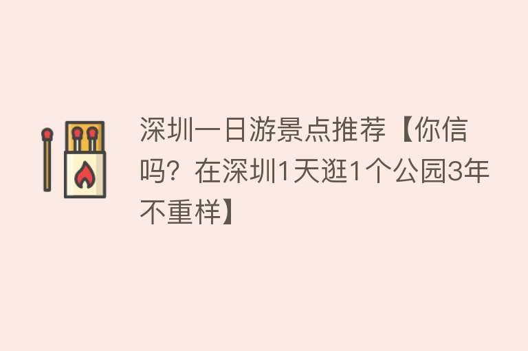 深圳一日游景点推荐【你信吗？在深圳1天逛1个公园3年不重样】