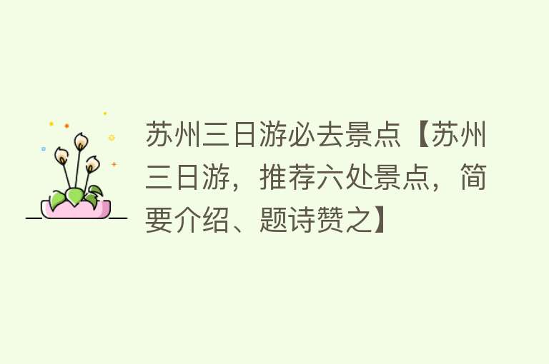 苏州三日游必去景点【苏州三日游，推荐六处景点，简要介绍、题诗赞之】