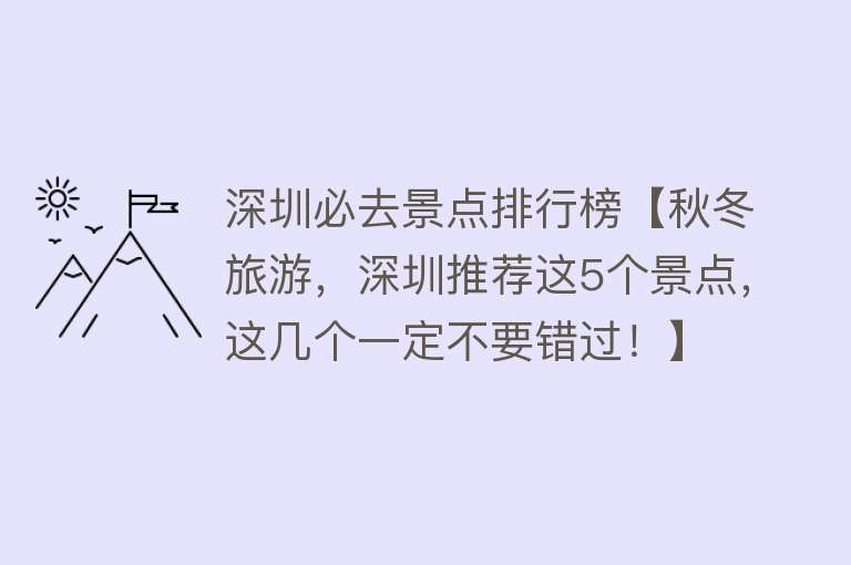 深圳必去景点排行榜【秋冬旅游，深圳推荐这5个景点，这几个一定不要错过！】