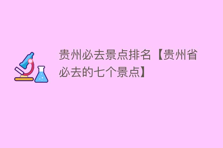 贵州必去景点排名【贵州省必去的七个景点】