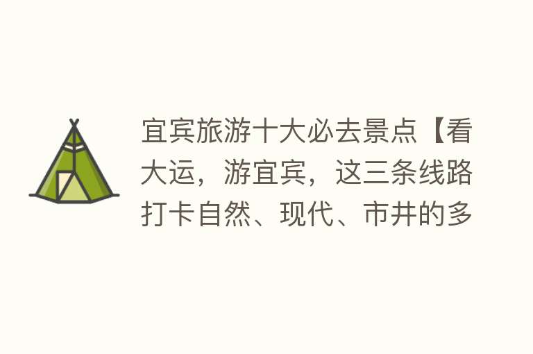 宜宾旅游十大必去景点【看大运，游宜宾，这三条线路打卡自然、现代、市井的多面宜宾】