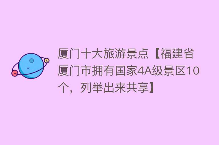 厦门十大旅游景点【福建省厦门市拥有国家4A级景区10个，列举出来共享】