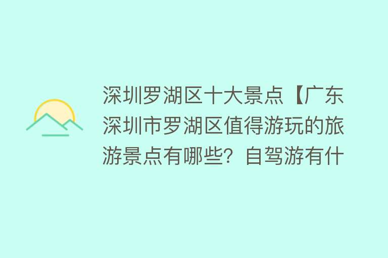 深圳罗湖区十大景点【广东深圳市罗湖区值得游玩的旅游景点有哪些？自驾游有什么攻略？】