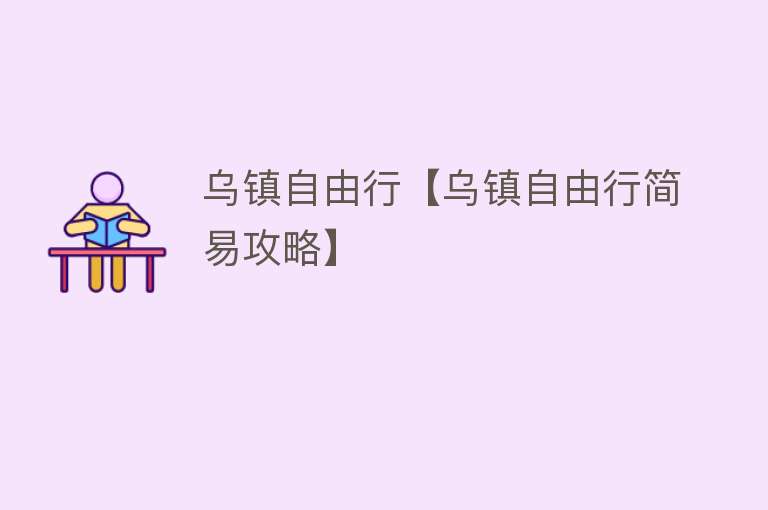 乌镇自由行【乌镇自由行简易攻略】